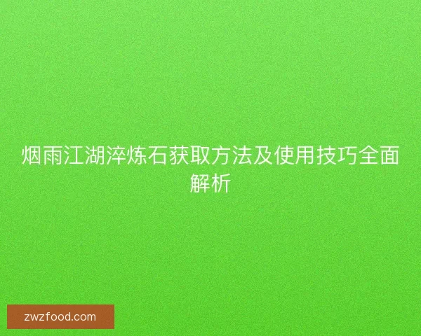 烟雨江湖淬炼石获取方法及使用技巧全面解析