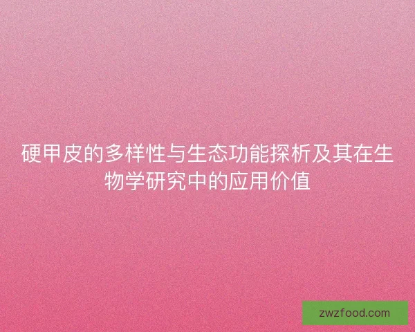 硬甲皮的多样性与生态功能探析及其在生物学研究中的应用价值