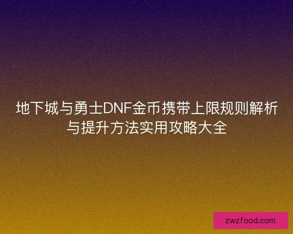 地下城与勇士DNF金币携带上限规则解析与提升方法实用攻略大全