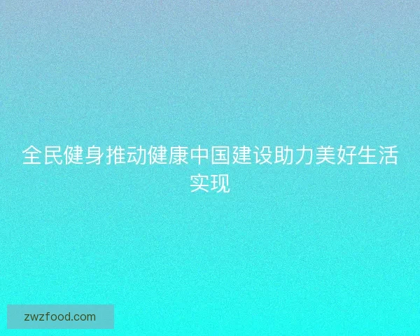 全民健身推动健康中国建设助力美好生活实现