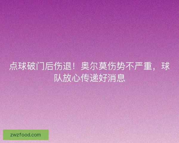 点球破门后伤退！奥尔莫伤势不严重，球队放心传递好消息