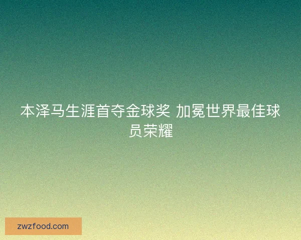 本泽马生涯首夺金球奖 加冕世界最佳球员荣耀